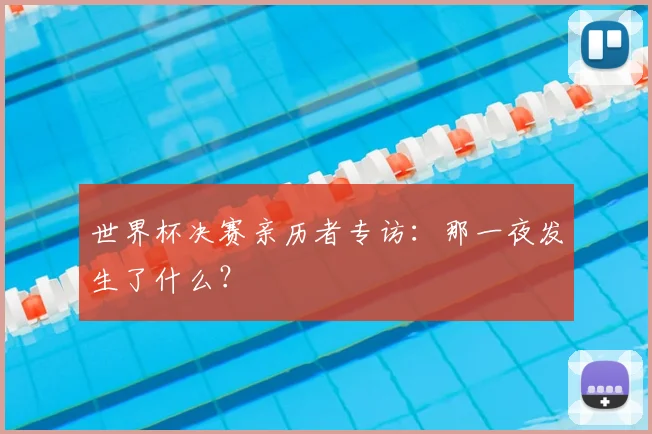 世界杯决赛亲历者专访:那一夜发生了什么?