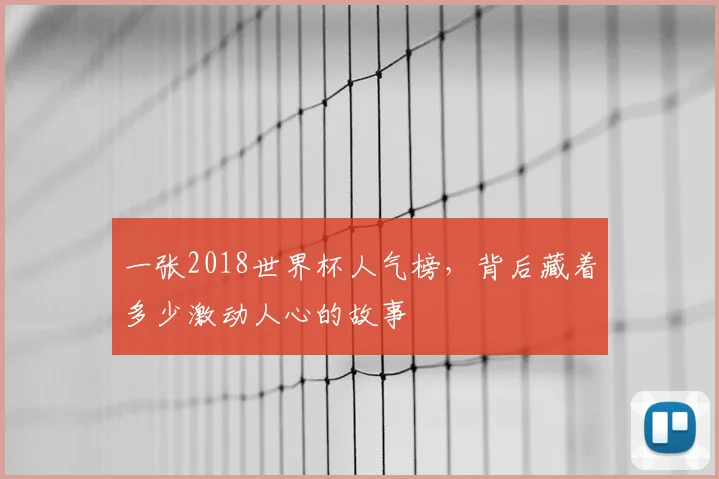 一张2018世界杯人气榜,背后藏着多少激动人心的故事