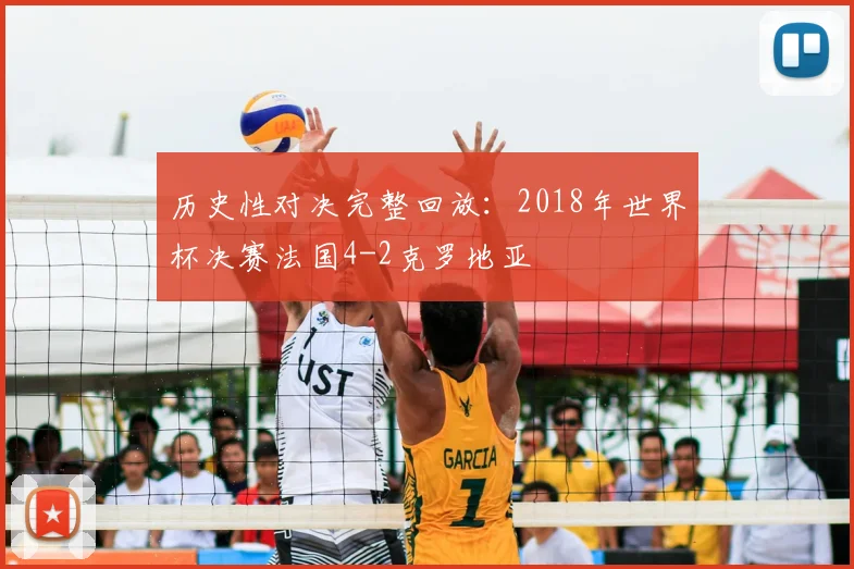 历史性对决完整回放：2018年世界杯决赛法国4-2克罗地亚