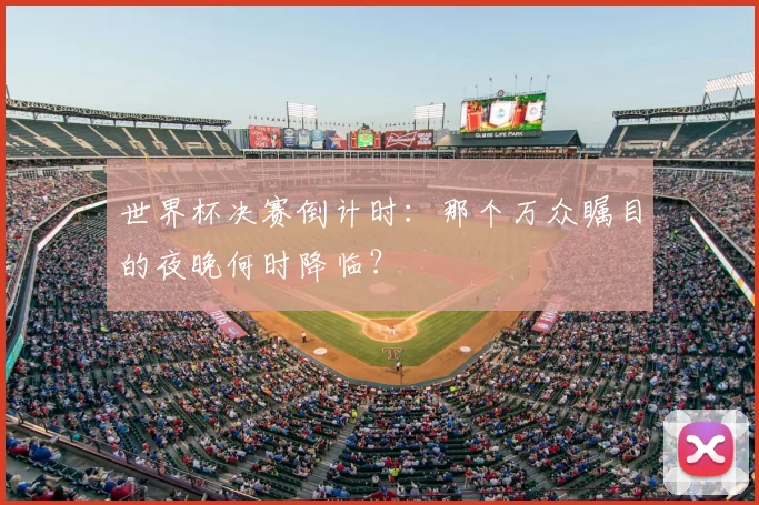 世界杯决赛倒计时：那个万众瞩目的夜晚何时降临？