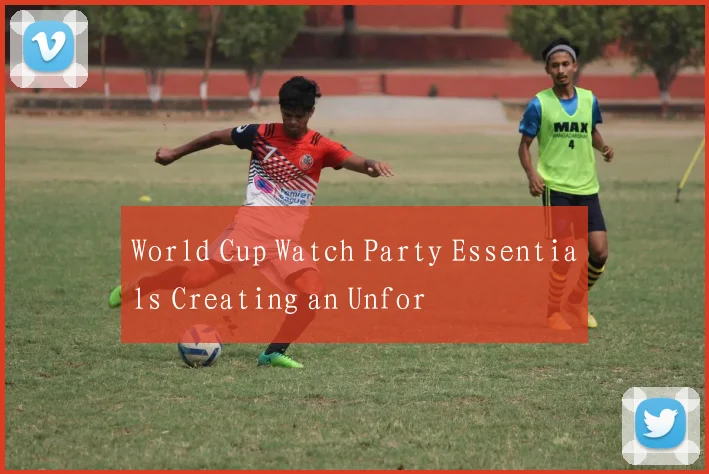 World Cup Watch Party Essentials Creating an Unfor