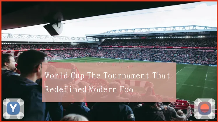 World Cup The Tournament That Redefined Modern Foo